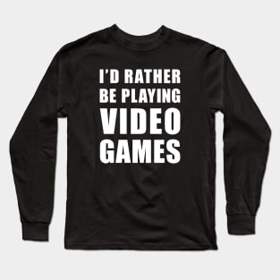Rather Be Playing Video Games Long Sleeve T-Shirt